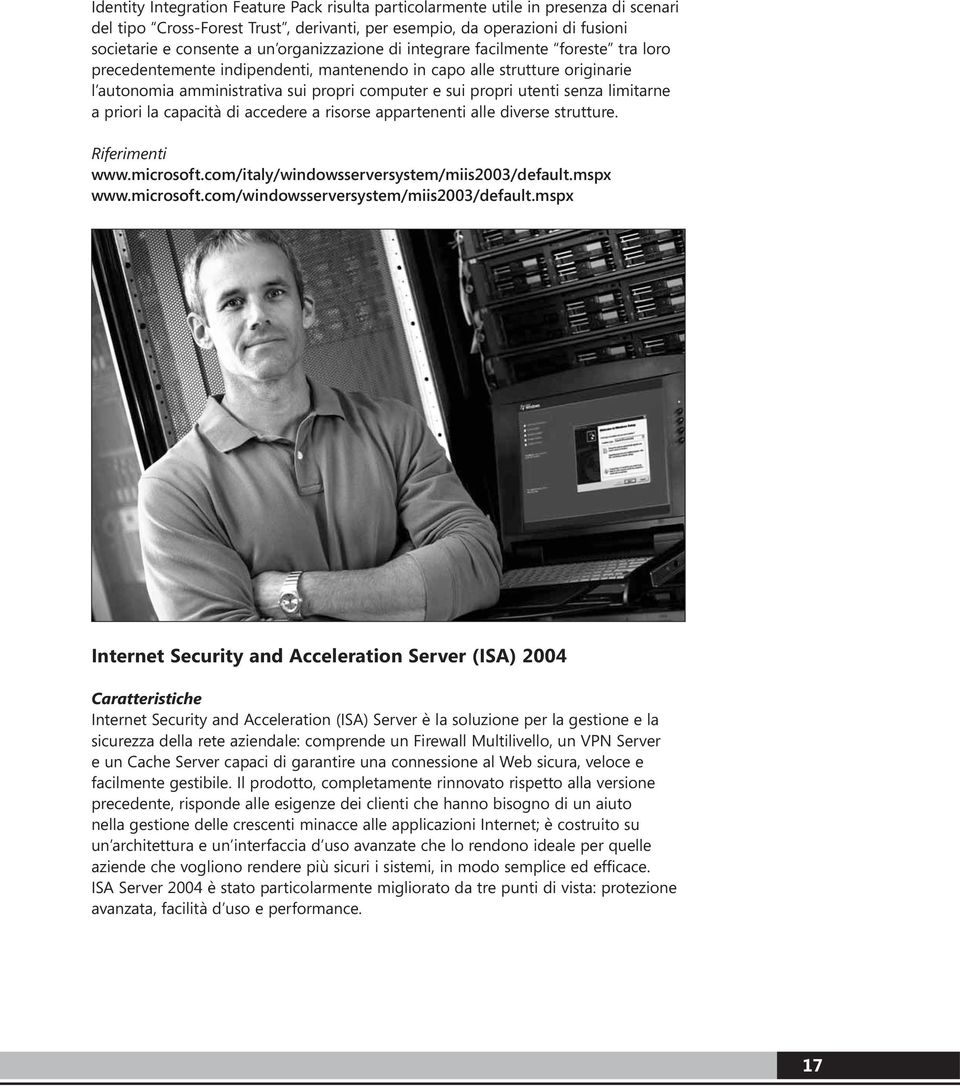 senza limitarne a priori la capacità di accedere a risorse appartenenti alle diverse strutture. Riferimenti www.microsoft.com/italy/windowsserversystem/miis2003/default.mspx www.microsoft.com/windowsserversystem/miis2003/default.