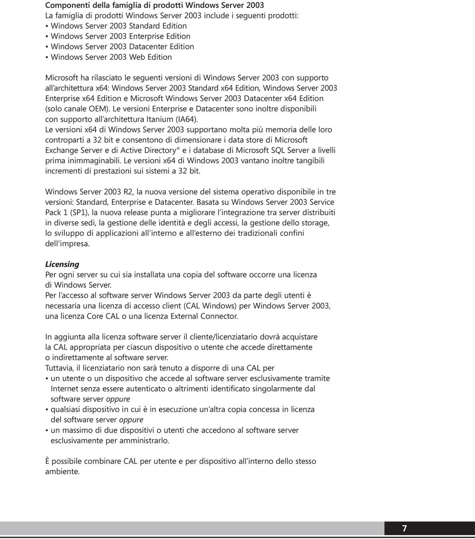 2003 Standard x64 Edition, Windows Server 2003 Enterprise x64 Edition e Microsoft Windows Server 2003 Datacenter x64 Edition (solo canale OEM).