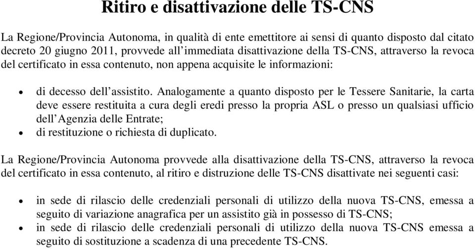 Analogamente a quanto disposto per le Tessere Sanitarie, la carta deve essere restituita a cura degli eredi presso la propria ASL o presso un qualsiasi ufficio dell Agenzia delle Entrate; di