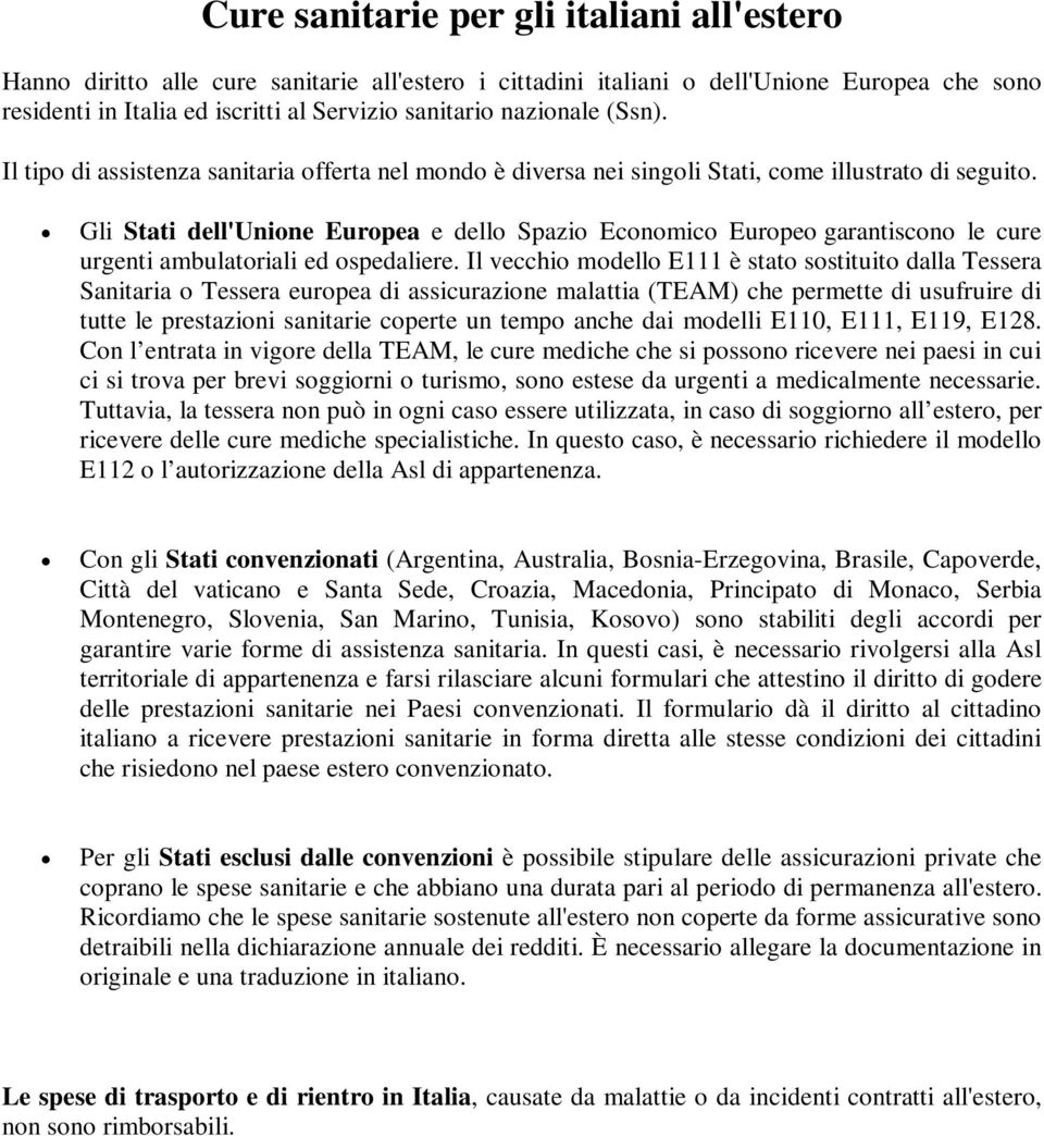 Gli Stati dell'unione Europea e dello Spazio Economico Europeo garantiscono le cure urgenti ambulatoriali ed ospedaliere.