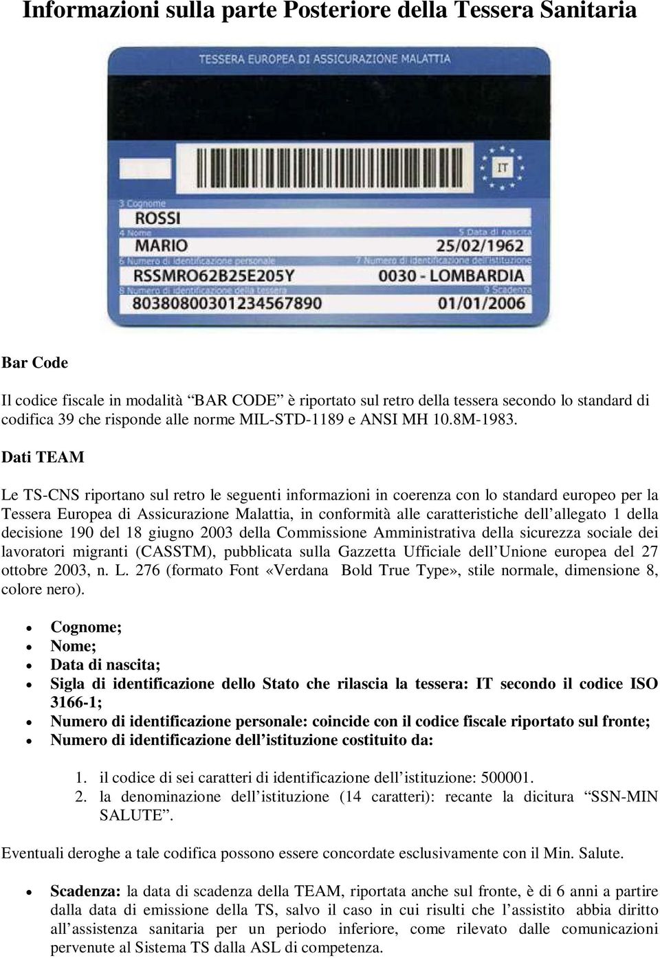 Dati TEAM Le TS-CNS riportano sul retro le seguenti informazioni in coerenza con lo standard europeo per la Tessera Europea di Assicurazione Malattia, in conformità alle caratteristiche dell allegato