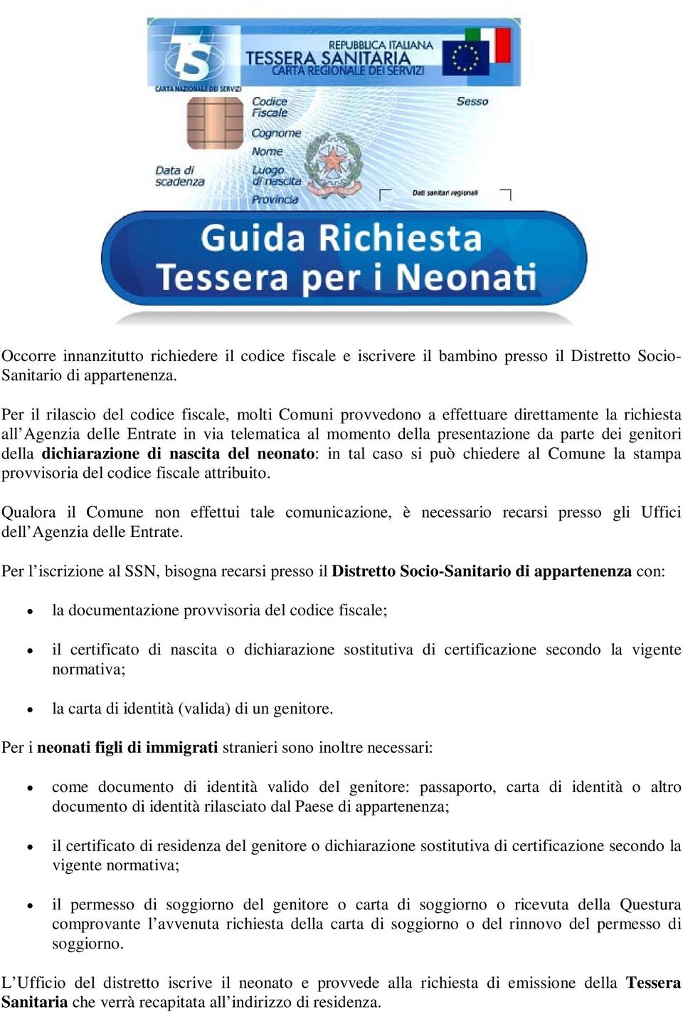 della dichiarazione di nascita del neonato: in tal caso si può chiedere al Comune la stampa provvisoria del codice fiscale attribuito.