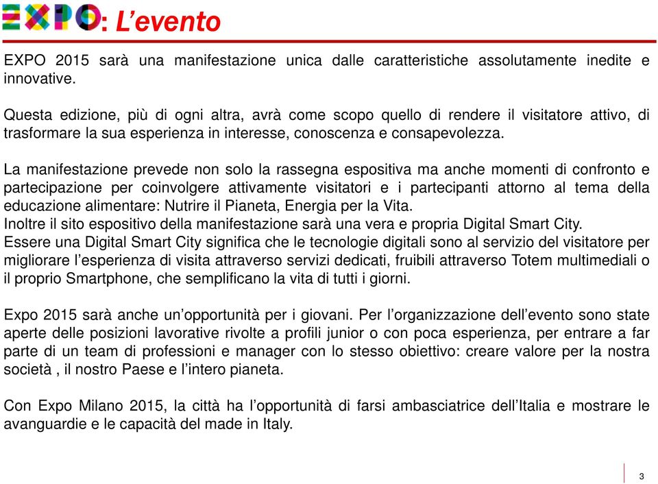 La manifestazione prevede non solo la rassegna espositiva ma anche momenti di confronto e partecipazione per coinvolgere attivamente visitatori e i partecipanti attorno al tema della educazione