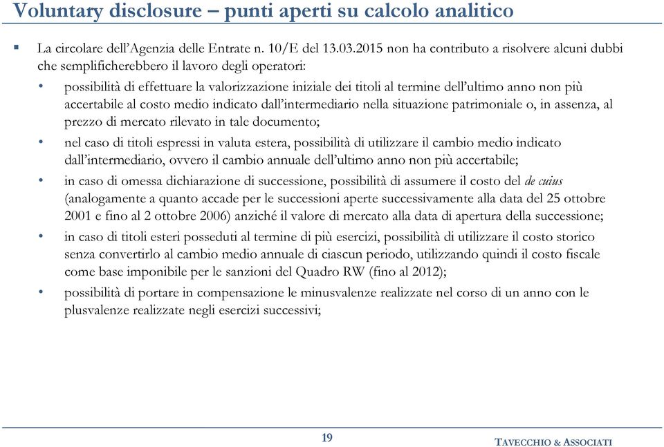 accertabile al costo medio indicato dall intermediario nella situazione patrimoniale o, in assenza, al prezzo di mercato rilevato in tale documento; nel caso di titoli espressi in valuta estera,