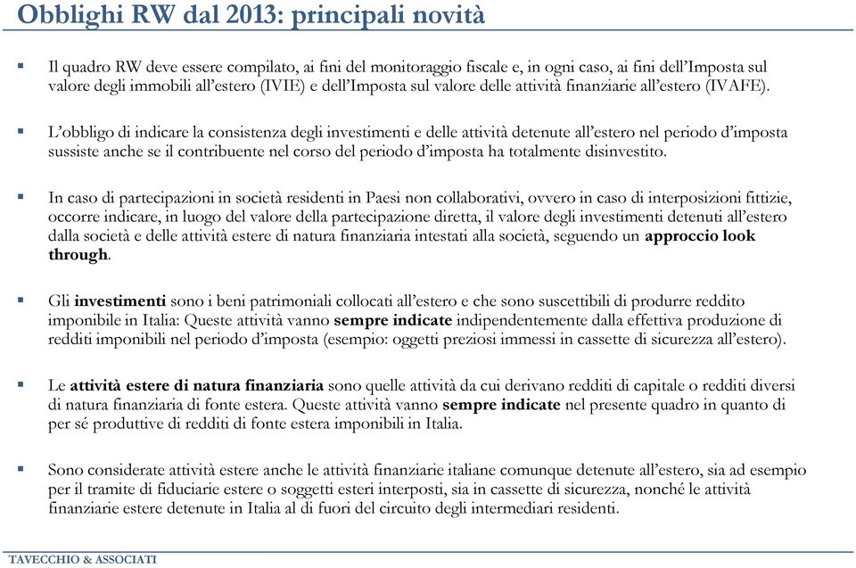 L obbligo di indicare la consistenza degli investimenti e delle attività detenute all estero nel periodo d imposta sussiste anche se il contribuente nel corso del periodo d imposta ha totalmente