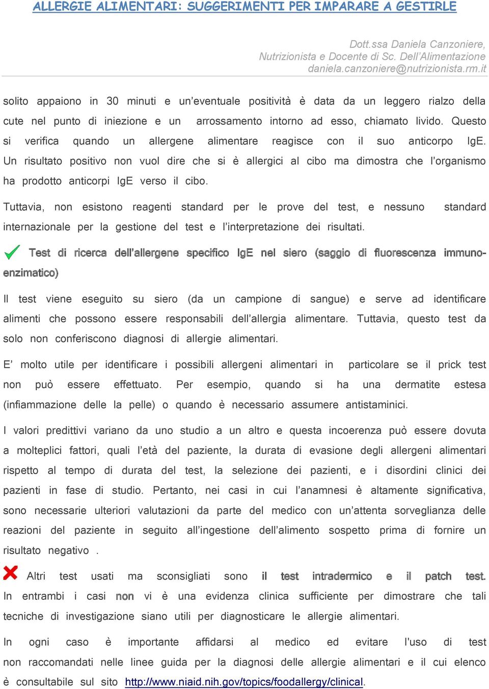 Un risultato positivo non vuol dire che si è allergici al cibo ma dimostra che l organismo ha prodotto anticorpi IgE verso il cibo.