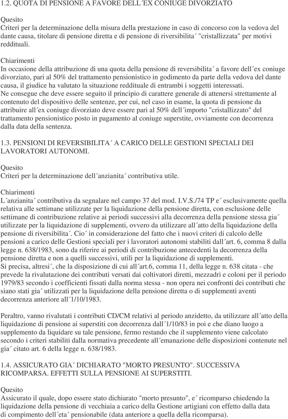 In occasione della attribuzione di una quota della pensione di reversibilita a favore dell ex coniuge divorziato, pari al 50% del trattamento pensionistico in godimento da parte della vedova del