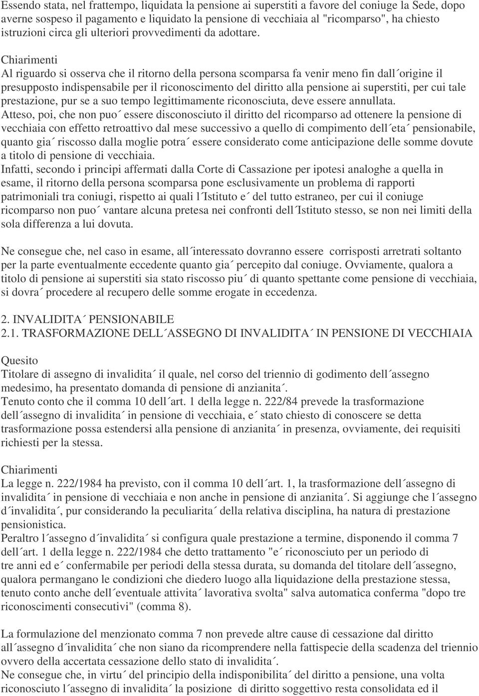 Al riguardo si osserva che il ritorno della persona scomparsa fa venir meno fin dall origine il presupposto indispensabile per il riconoscimento del diritto alla pensione ai superstiti, per cui tale