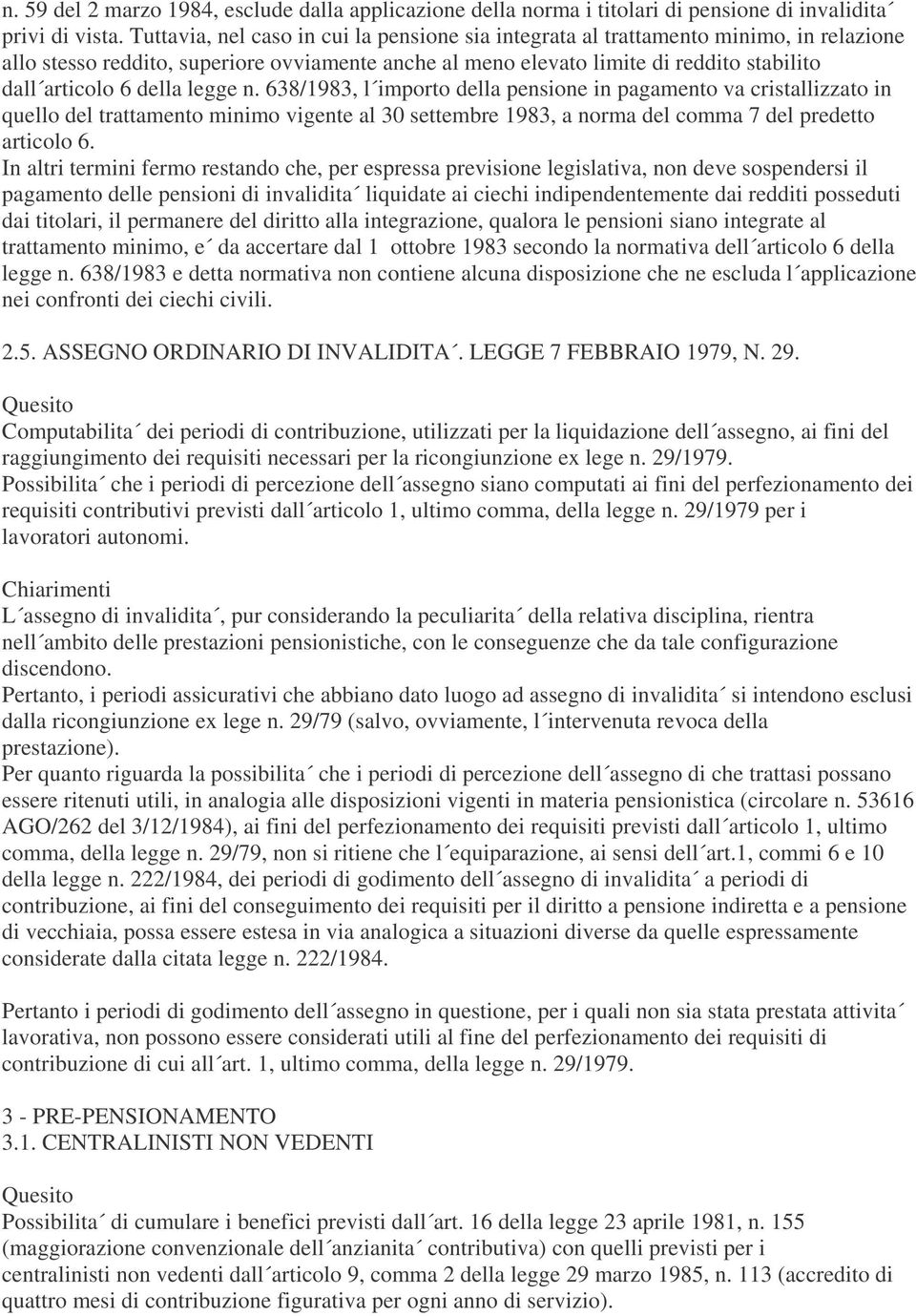 della legge n. 638/1983, l importo della pensione in pagamento va cristallizzato in quello del trattamento minimo vigente al 30 settembre 1983, a norma del comma 7 del predetto articolo 6.