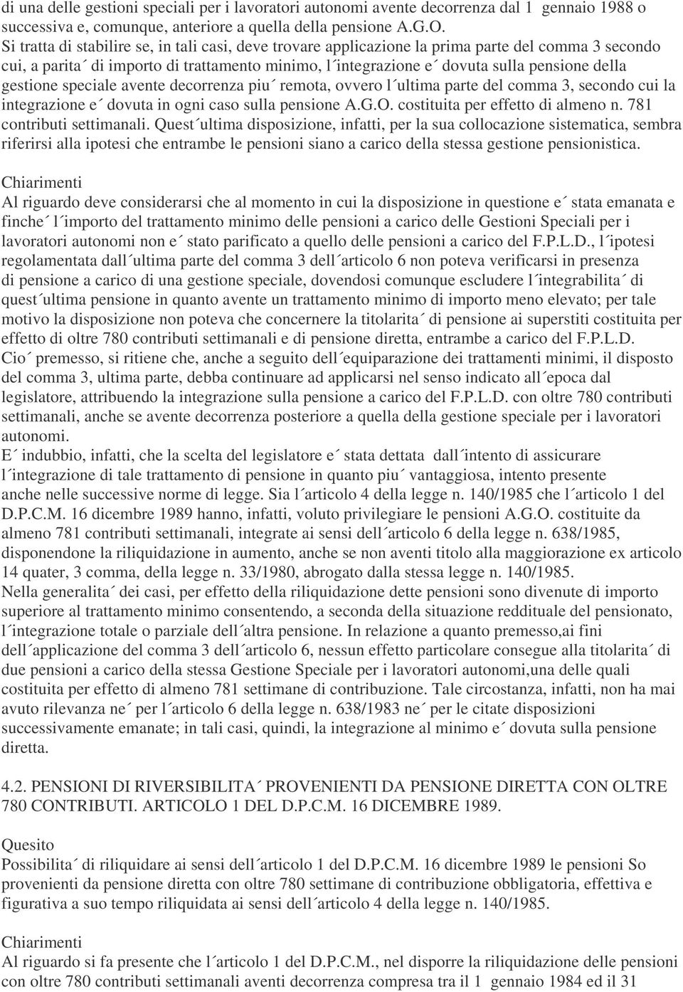 gestione speciale avente decorrenza piu remota, ovvero l ultima parte del comma 3, secondo cui la integrazione e dovuta in ogni caso sulla pensione A.G.O. costituita per effetto di almeno n.