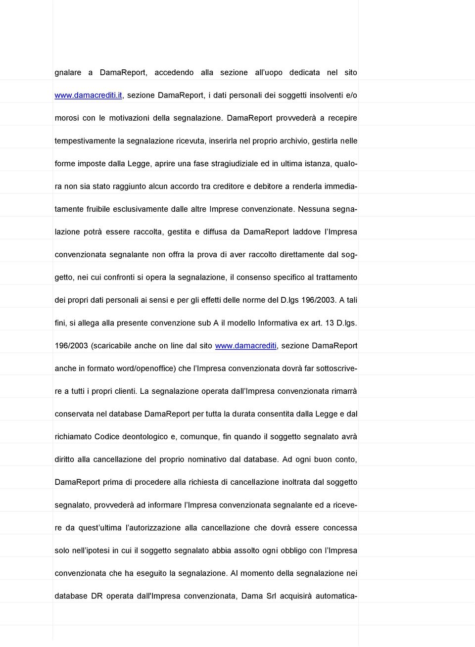 DamaReport provvederà a recepire tempestivamente la segnalazione ricevuta, inserirla nel proprio archivio, gestirla nelle forme imposte dalla Legge, aprire una fase stragiudiziale ed in ultima