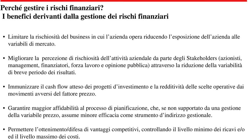 Migliorare la percezione di rischiosità dell attività aziendale da parte degli Stakeholders (azionisti, management, finanziatori, forza lavoro e opinione pubblica) attraverso la riduzione della