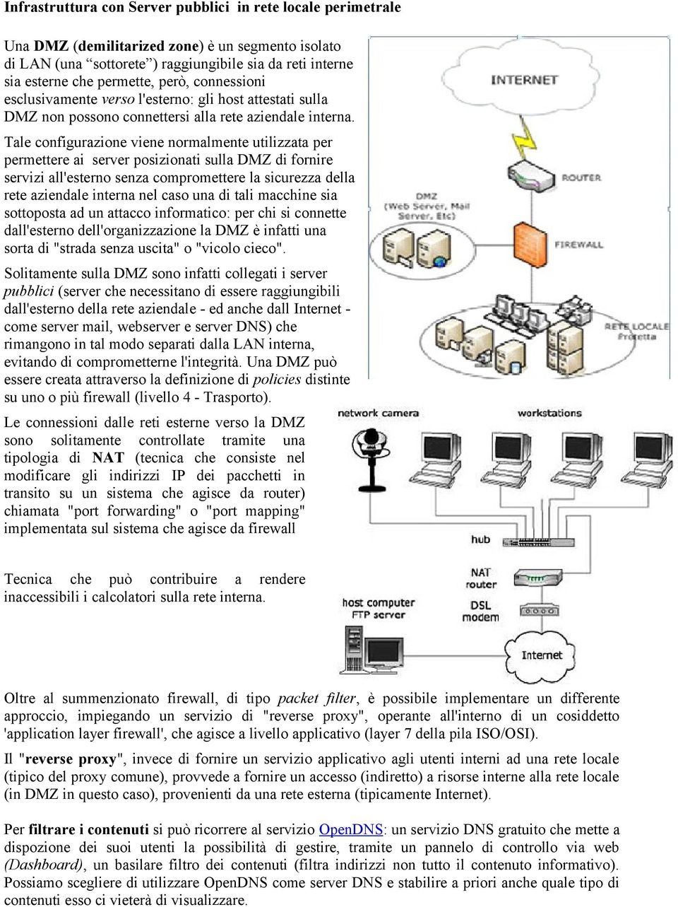 Tale configurazione viene normalmente utilizzata per permettere ai server posizionati sulla DMZ di fornire servizi all'esterno senza compromettere la sicurezza della rete aziendale interna nel caso