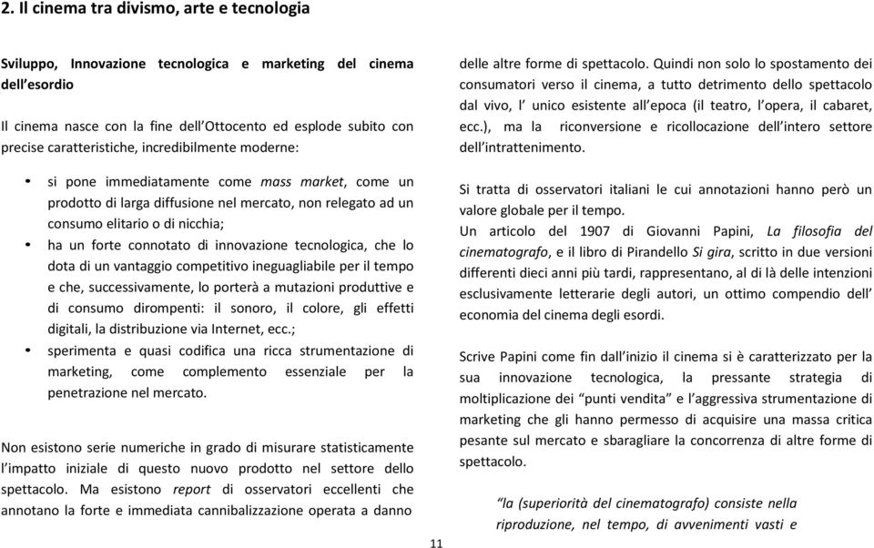 connotato di innovazione tecnologica, che lo dota di un vantaggio competitivo ineguagliabile per il tempo e che, successivamente, lo porterà a mutazioni produttive e di consumo dirompenti: il sonoro,