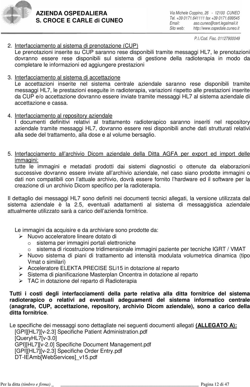 Interfacciamento al sistema di accettazione Le accettazioni inserite nel sistema centrale aziendale saranno rese disponibili tramite messaggi HL7, le prestazioni eseguite in radioterapia, variazioni