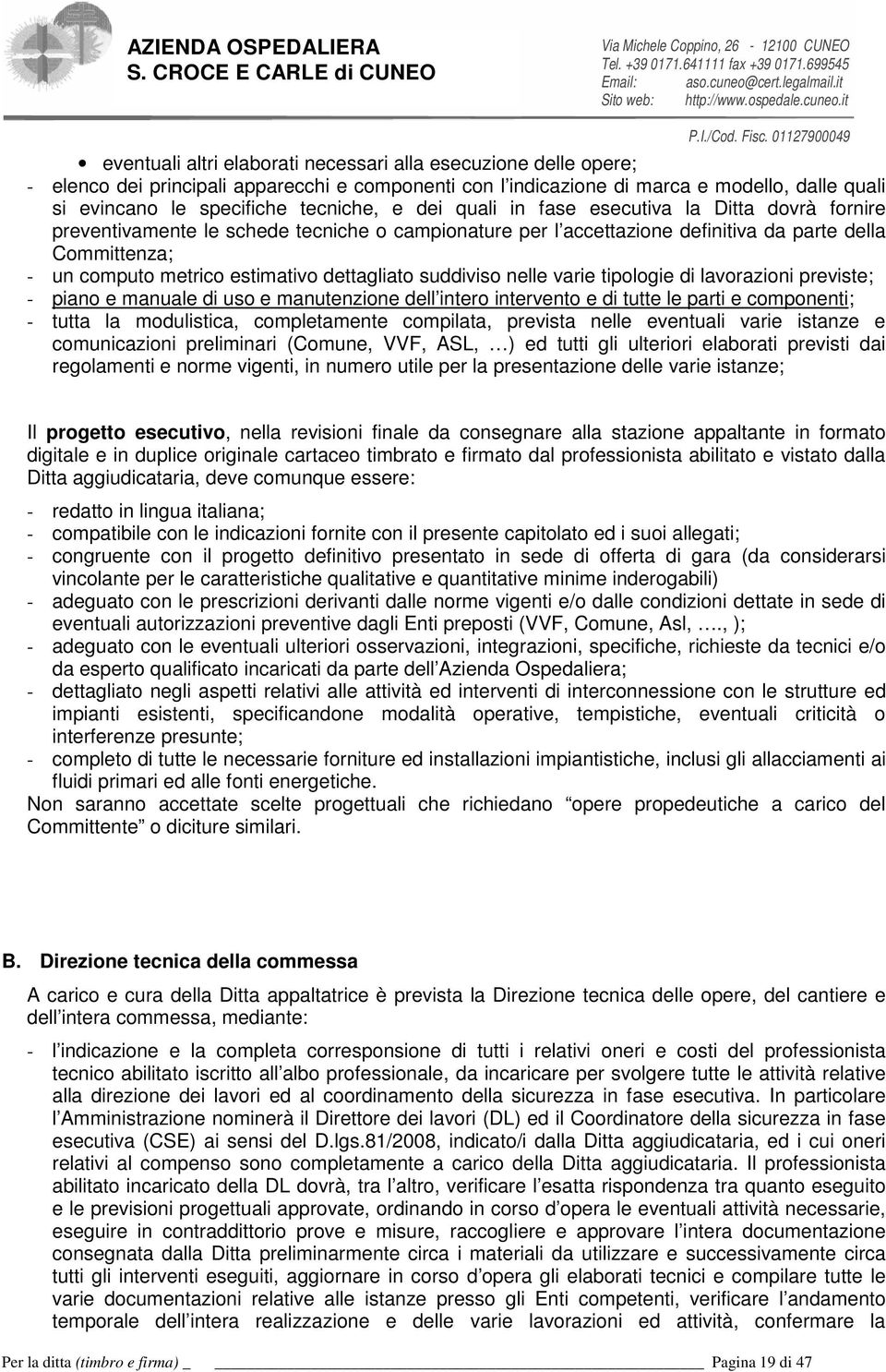 dettagliato suddiviso nelle varie tipologie di lavorazioni previste; - piano e manuale di uso e manutenzione dell intero intervento e di tutte le parti e componenti; - tutta la modulistica,