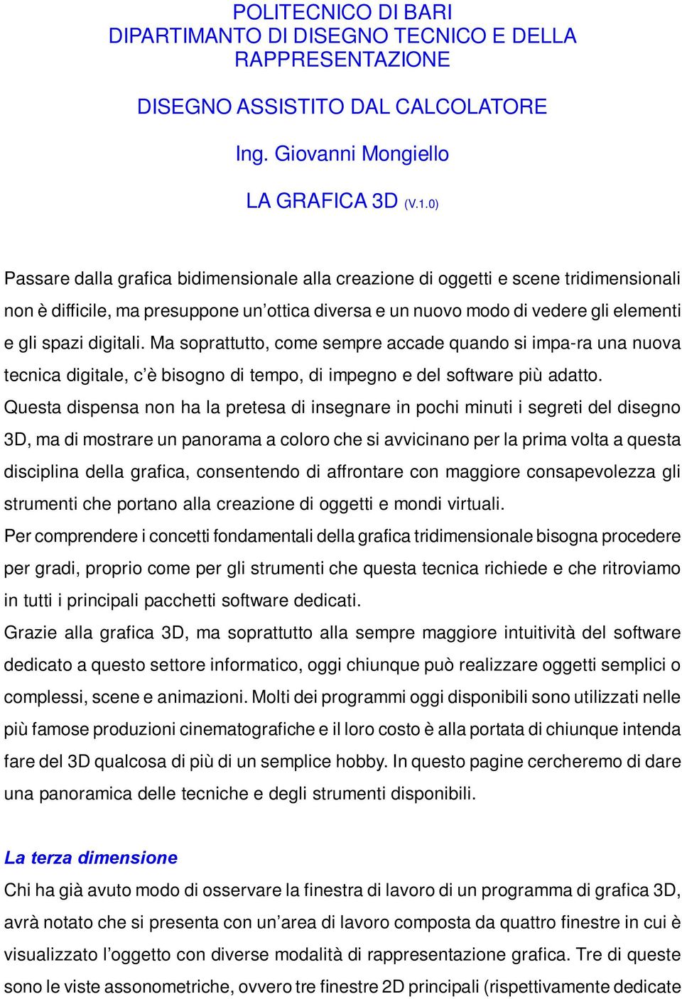 Ma soprattutto, come sempre accade quando si impa ra una nuova tecnica digitale, c è bisogno di tempo, di impegno e del software più adatto.