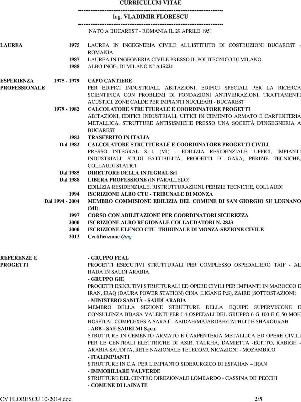 DI COSTRUZIONI BUCAREST - ROMANIA 1987 LAUREA IN INGEGNERIA CIVILE PRESSO IL POLITECNICO DI MILANO. 1988 ALBO INGG.