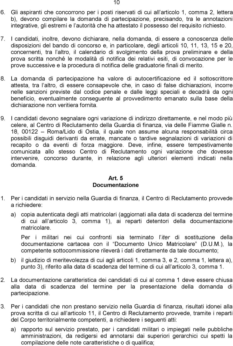 I candidati, inoltre, devono dichiarare, nella domanda, di essere a conoscenza delle disposizioni del bando di concorso e, in particolare, degli articoli 10, 11, 13, 15 e 20, concernenti, tra l