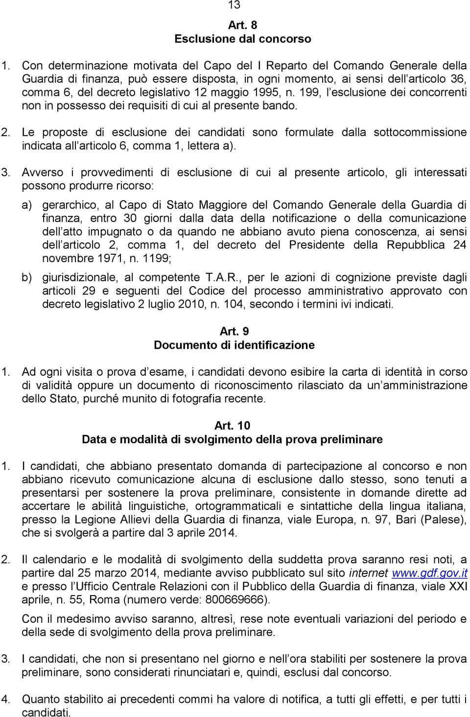 maggio 1995, n. 199, l esclusione dei concorrenti non in possesso dei requisiti di cui al presente bando. 2.