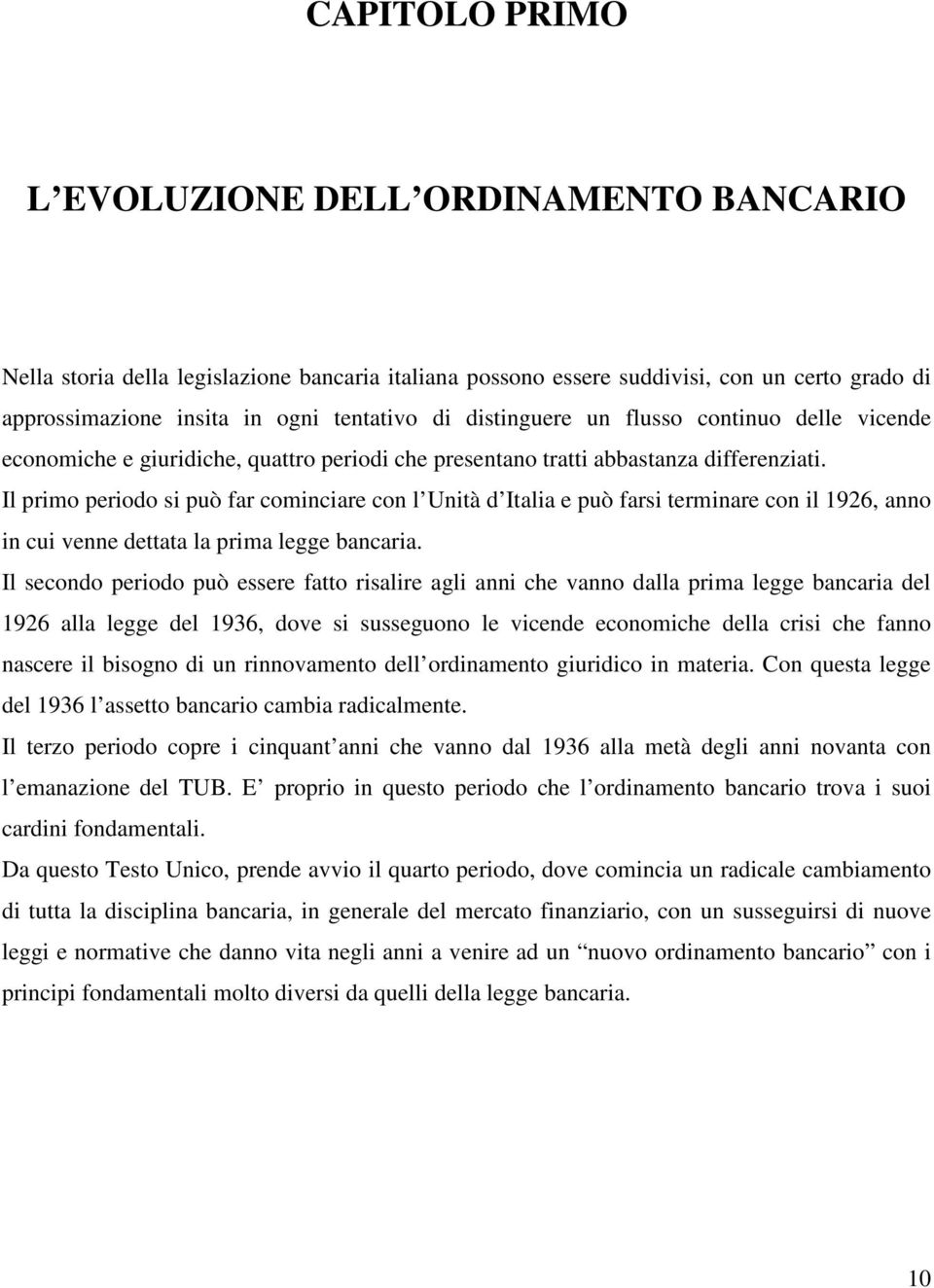 Il primo periodo si può far cominciare con l Unità d Italia e può farsi terminare con il 1926, anno in cui venne dettata la prima legge bancaria.