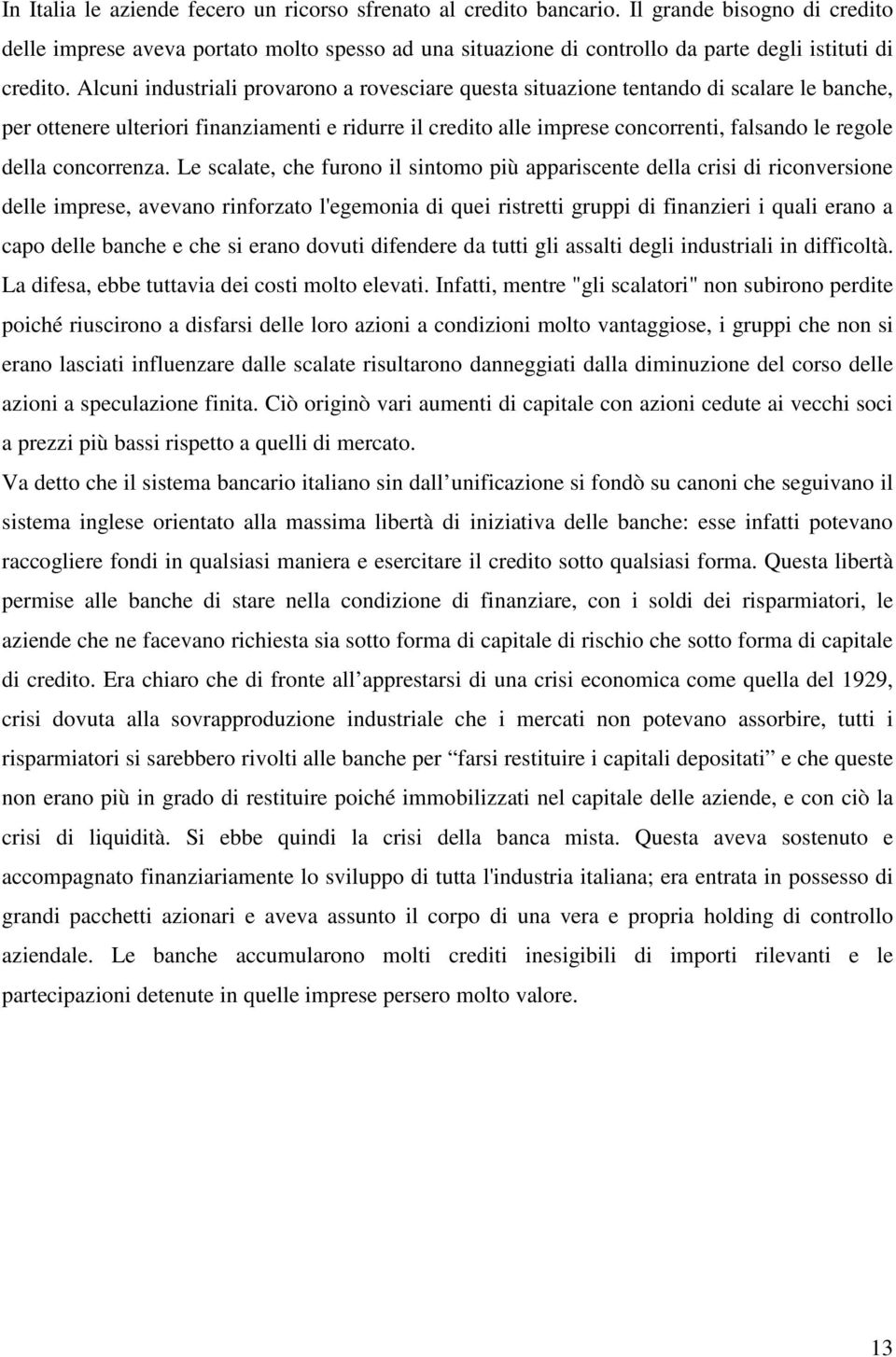 Alcuni industriali provarono a rovesciare questa situazione tentando di scalare le banche, per ottenere ulteriori finanziamenti e ridurre il credito alle imprese concorrenti, falsando le regole della