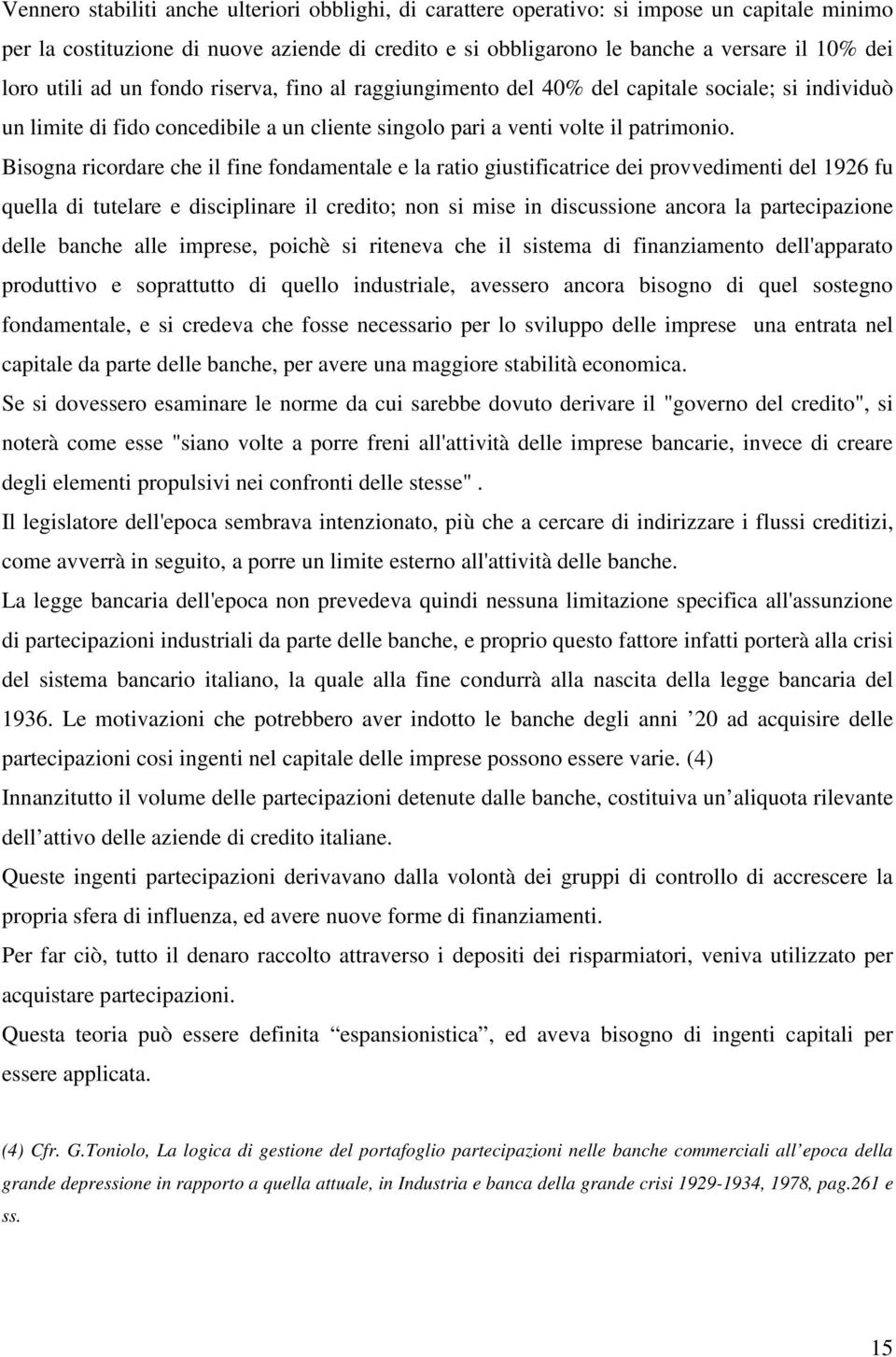 Bisogna ricordare che il fine fondamentale e la ratio giustificatrice dei provvedimenti del 1926 fu quella di tutelare e disciplinare il credito; non si mise in discussione ancora la partecipazione