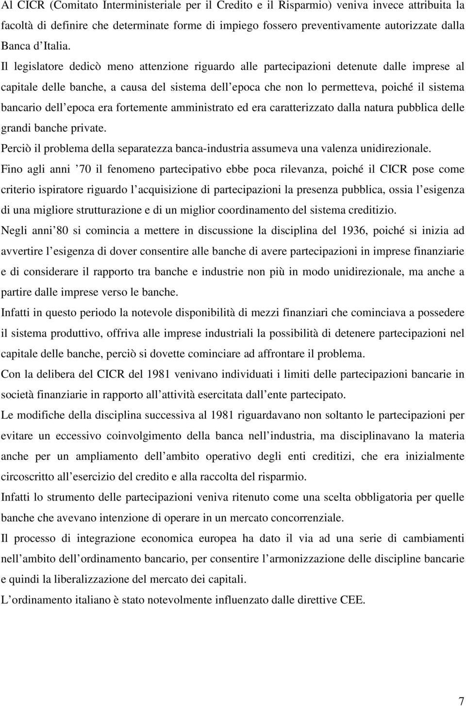 Il legislatore dedicò meno attenzione riguardo alle partecipazioni detenute dalle imprese al capitale delle banche, a causa del sistema dell epoca che non lo permetteva, poiché il sistema bancario