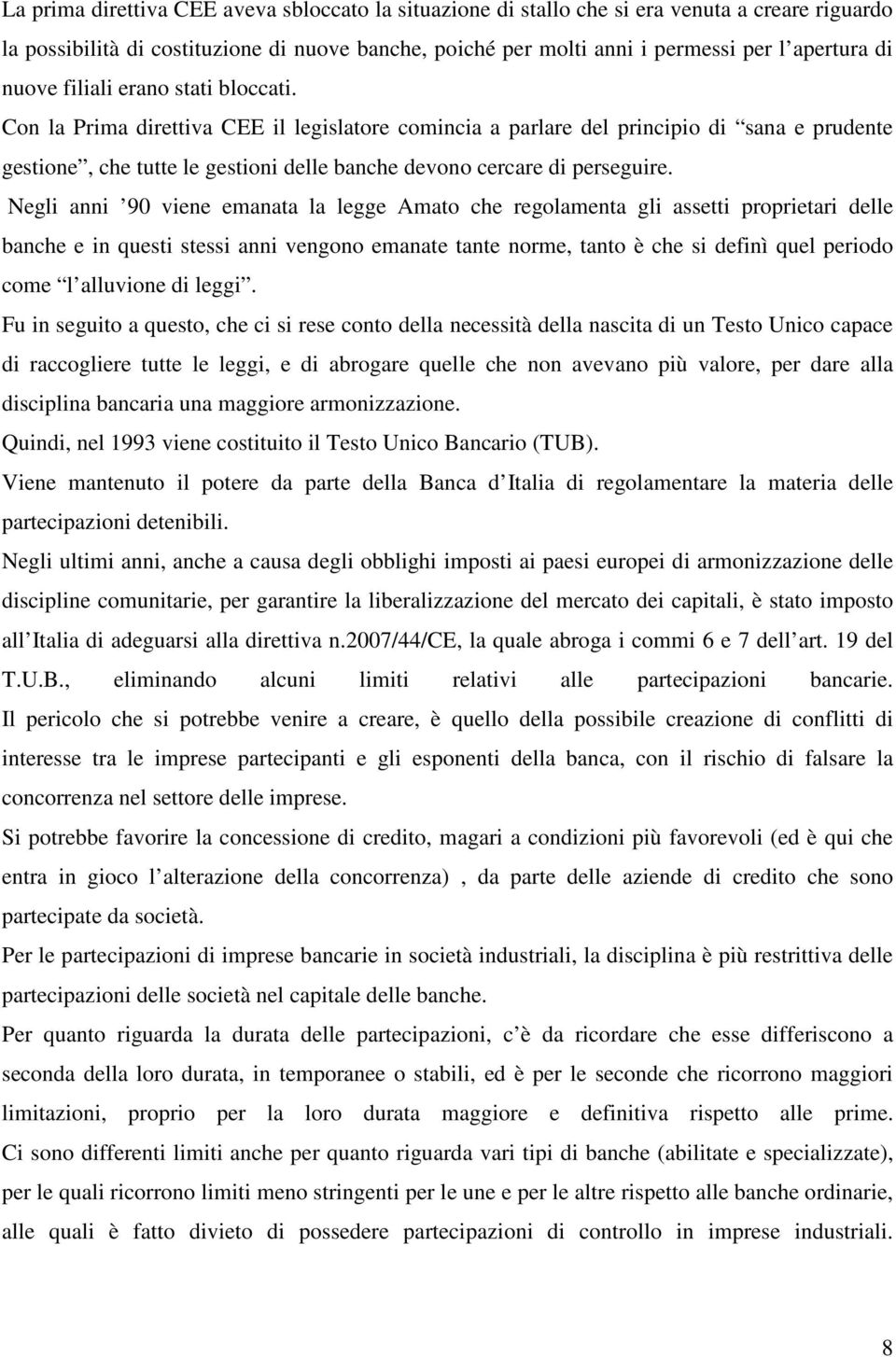 Con la Prima direttiva CEE il legislatore comincia a parlare del principio di sana e prudente gestione, che tutte le gestioni delle banche devono cercare di perseguire.