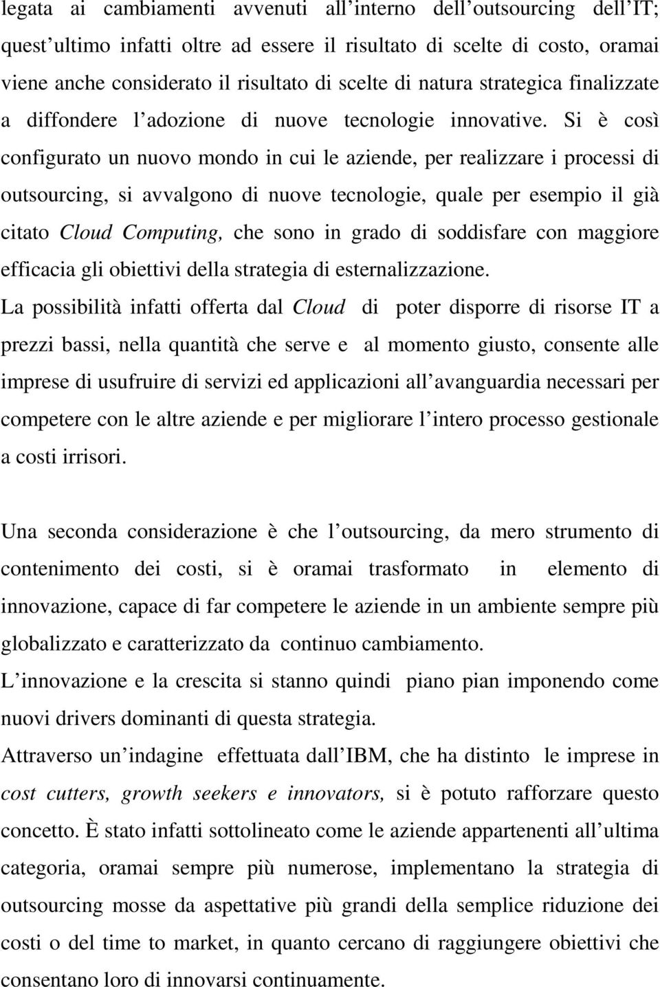 Si è così configurato un nuovo mondo in cui le aziende, per realizzare i processi di outsourcing, si avvalgono di nuove tecnologie, quale per esempio il già citato Cloud Computing, che sono in grado