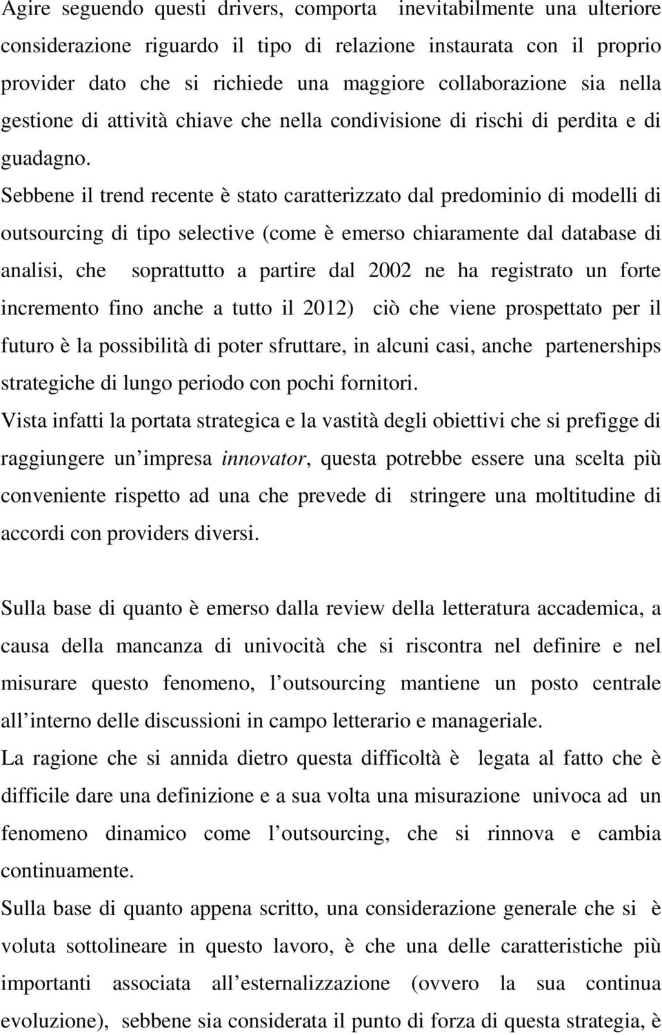 Sebbene il trend recente è stato caratterizzato dal predominio di modelli di outsourcing di tipo selective (come è emerso chiaramente dal database di analisi, che soprattutto a partire dal 2002 ne ha