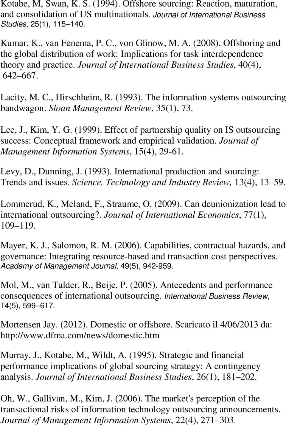 Lacity, M. C., Hirschheim, R. (1993). The information systems outsourcing bandwagon. Sloan Management Review, 35(1), 73. Lee, J., Kim, Y. G. (1999).
