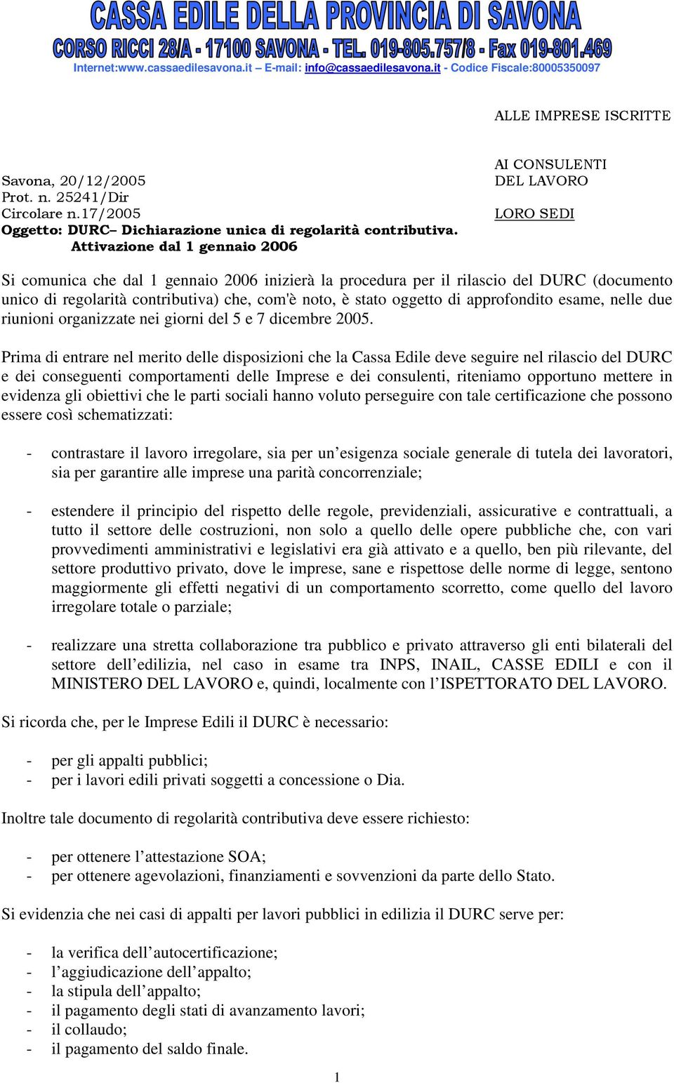 Attivazione dal 1 gennaio 2006 AI CONSULENTI DEL LAVORO LORO SEDI Si comunica che dal 1 gennaio 2006 inizierà la procedura per il rilascio del DURC (documento unico di regolarità contributiva) che,