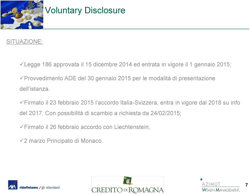 Firmato il 23 febbraio 2015 l accordo Italia-Svizzera, entra in vigore dal 2018 su info del 2017.