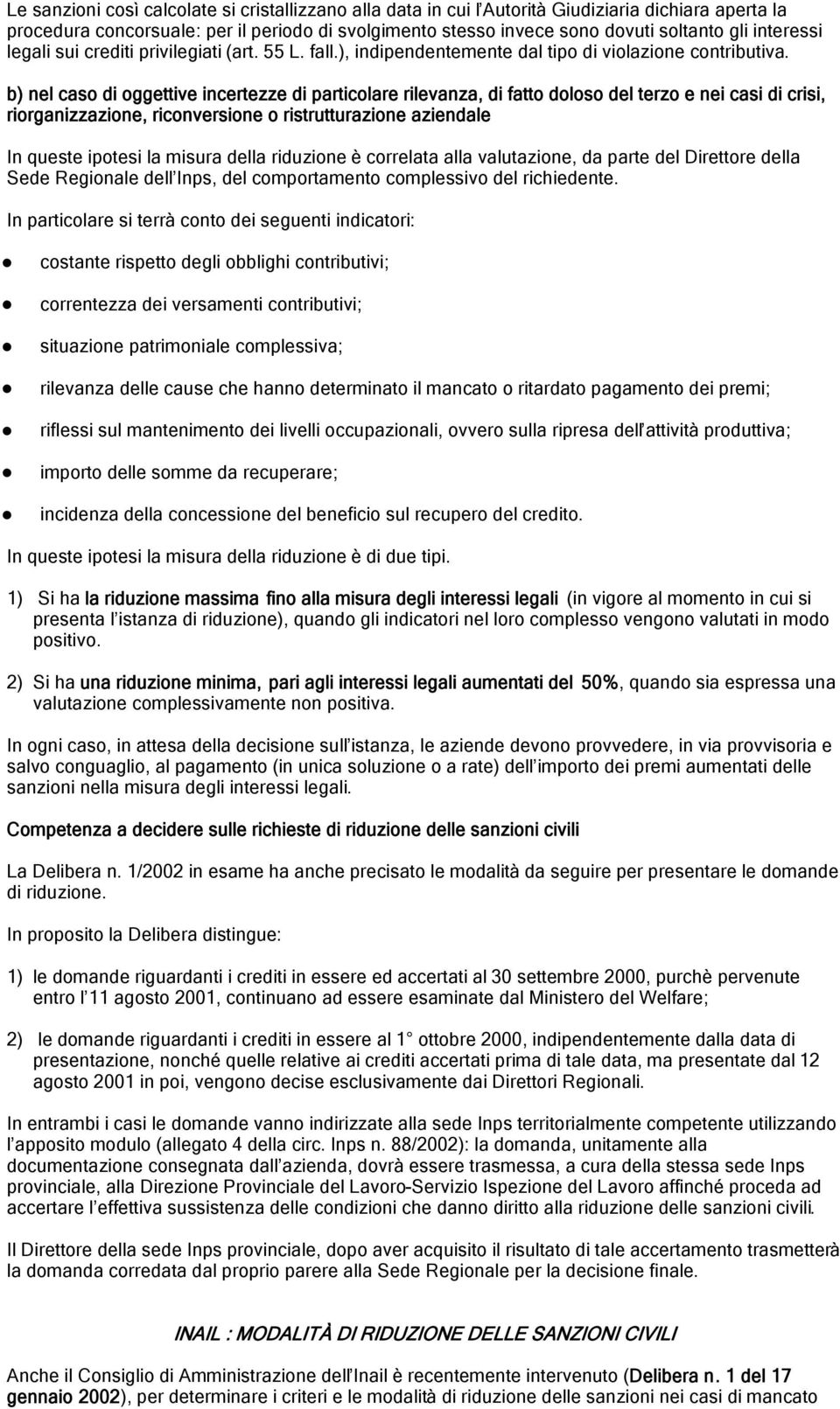 b) nel caso di oggettive incertezze di particolare rilevanza, di fatto doloso del terzo e nei casi di crisi, riorganizzazione, riconversione o ristrutturazione aziendale In queste ipotesi la misura