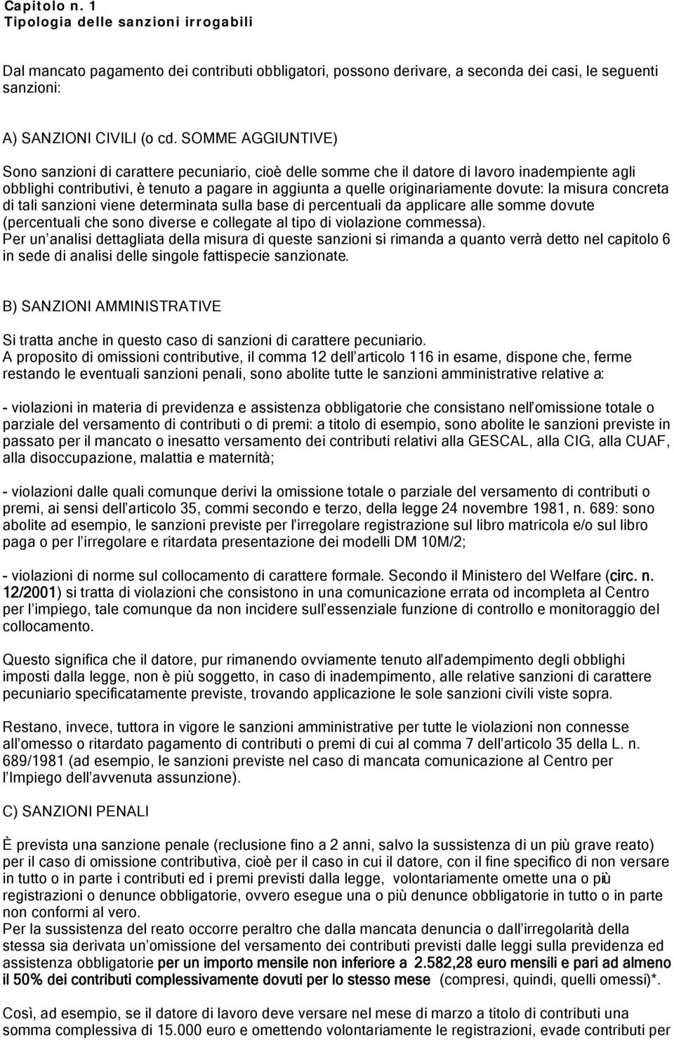 dovute: la misura concreta di tali sanzioni viene determinata sulla base di percentuali da applicare alle somme dovute (percentuali che sono diverse e collegate al tipo di violazione commessa).