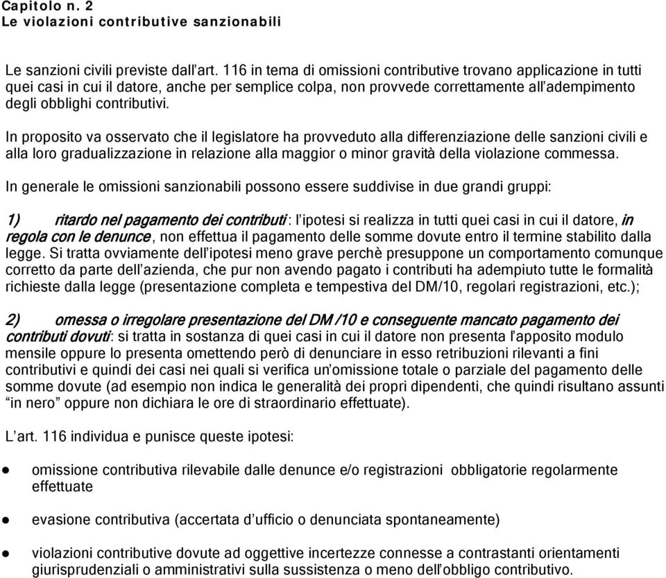 In proposito va osservato che il legislatore ha provveduto alla differenziazione delle sanzioni civili e alla loro gradualizzazione in relazione alla maggior o minor gravità della violazione commessa.