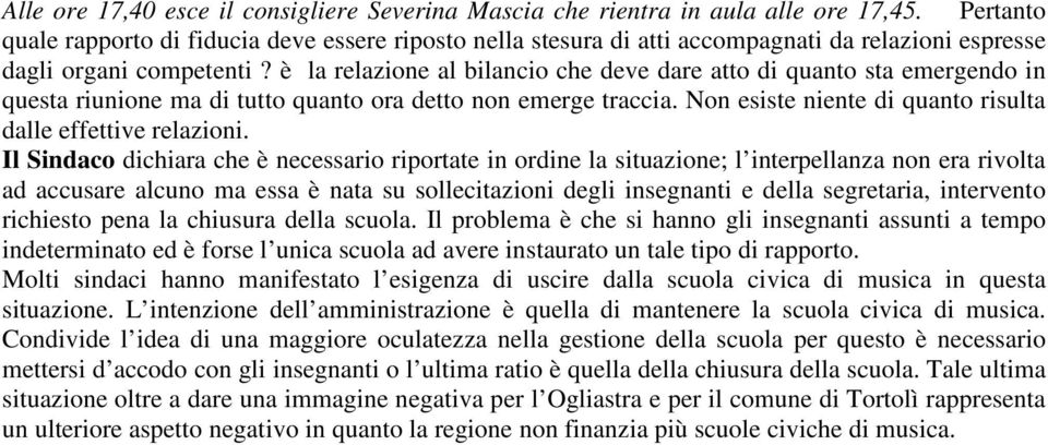 è la relazione al bilancio che deve dare atto di quanto sta emergendo in questa riunione ma di tutto quanto ora detto non emerge traccia. Non esiste niente di quanto risulta dalle effettive relazioni.