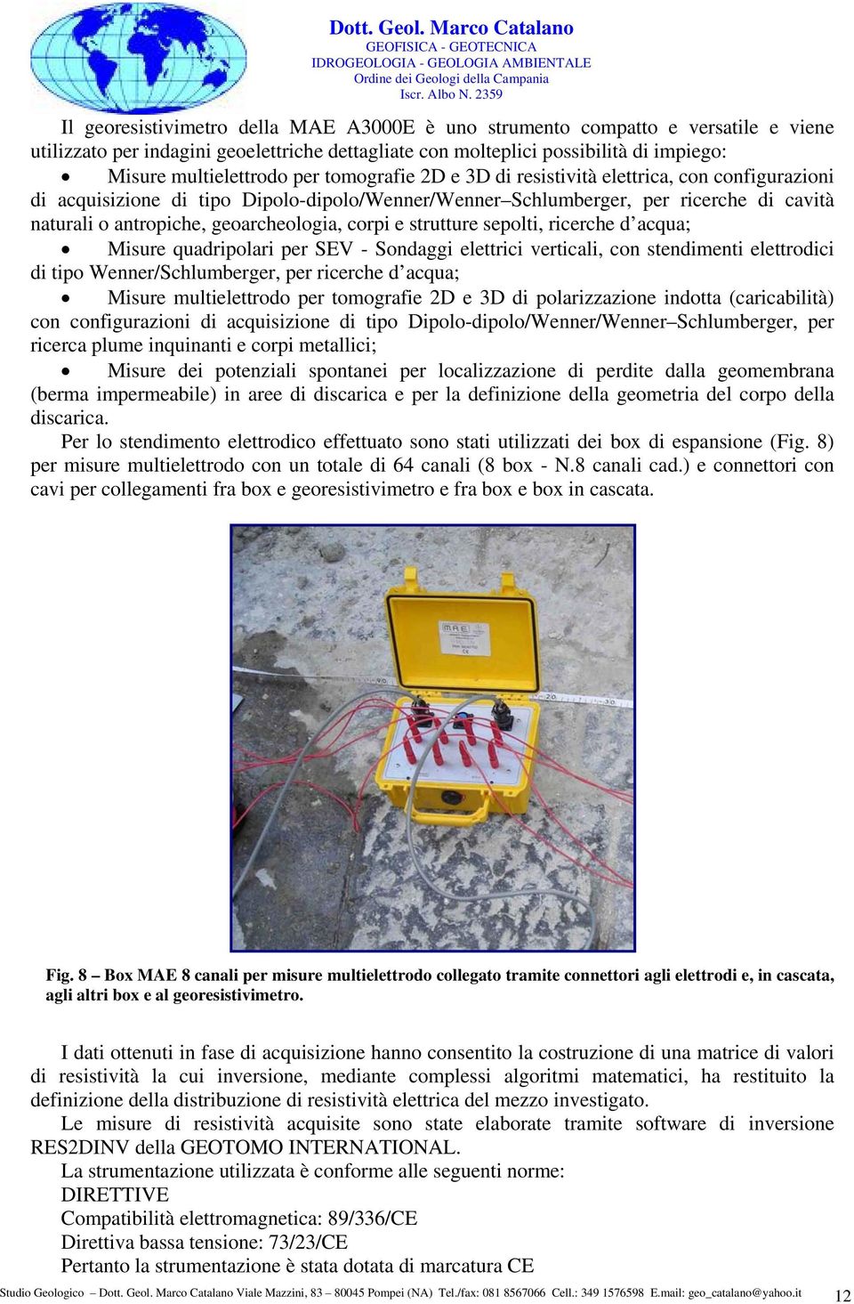 strutture sepolti, ricerche d acqua; Misure quadripolari per SEV - Sondaggi elettrici verticali, con stendimenti elettrodici di tipo Wenner/Schlumberger, per ricerche d acqua; Misure multielettrodo