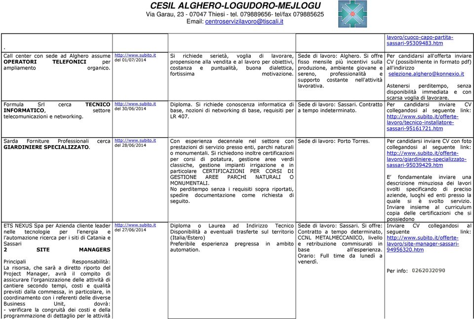 Si richiede conoscenza informatica di base, nozioni di networking di base, requisiti per LR 407. Sede di lavoro: Alghero.