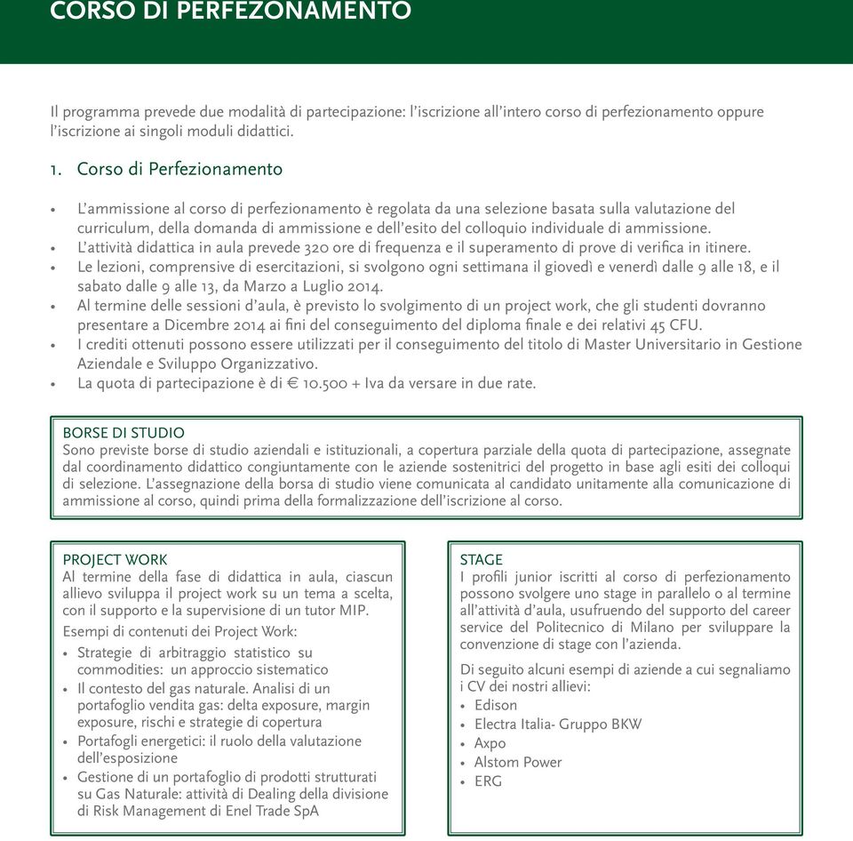 individuale di ammissione. L attività didattica in aula prevede 320 ore di frequenza e il superamento di prove di verifica in itinere.