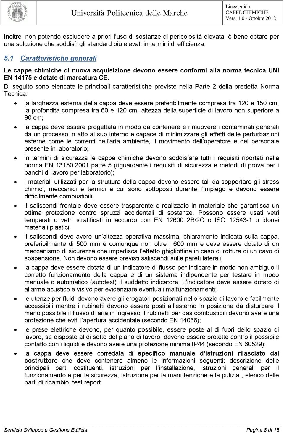 Di seguito sono elencate le principali caratteristiche previste nella Parte 2 della predetta Norma Tecnica: la larghezza esterna della cappa deve essere preferibilmente compresa tra 120 e 150 cm, la