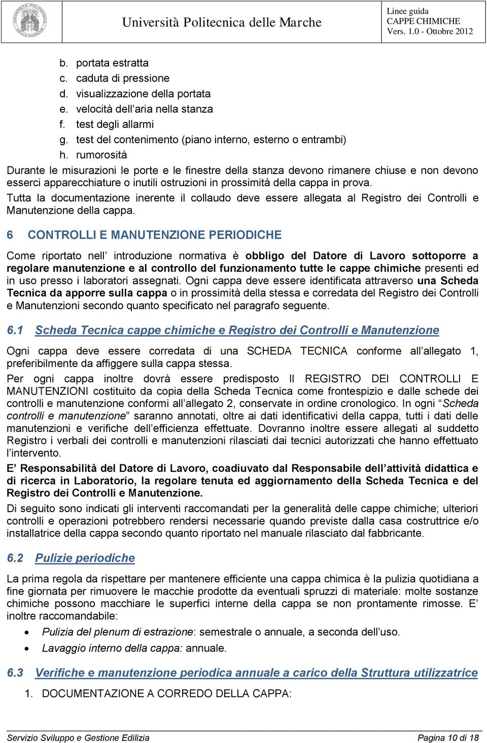 Tutta la documentazione inerente il collaudo deve essere allegata al Registro dei Controlli e Manutenzione della cappa.