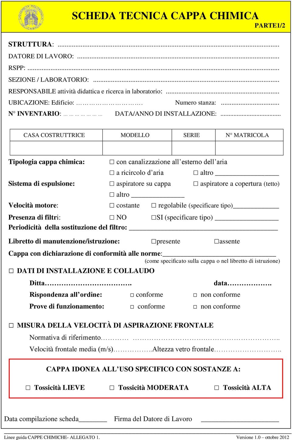 .. CASA COSTRUTTRICE MODELLO SERIE N MATRICOLA Tipologia cappa chimica: con canalizzazione all esterno dell aria a ricircolo d aria altro Sistema di espulsione: aspiratore su cappa aspiratore a