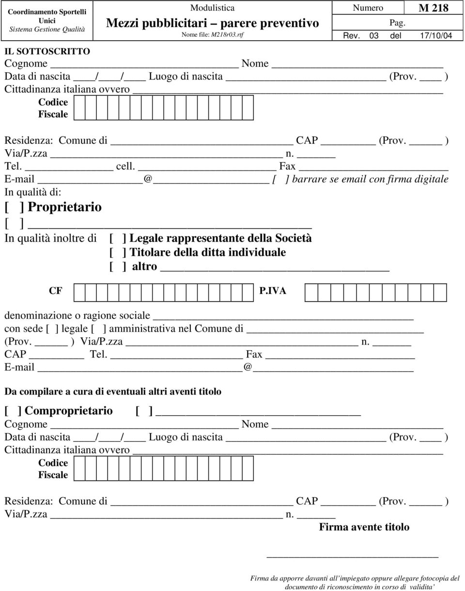 ] altro CF P.IVA denominazione o ragione sociale con sede [ ] legale [ ] amministrativa nel Comune di (Prov. ) Via/P.zza n. CAP Tel.