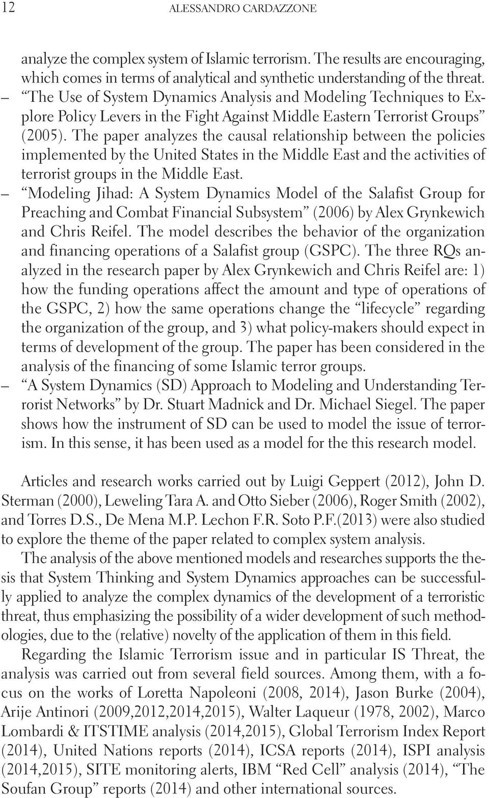 The paper analyzes the causal relationship between the policies implemented by the United States in the Middle East and the activities of terrorist groups in the Middle East.