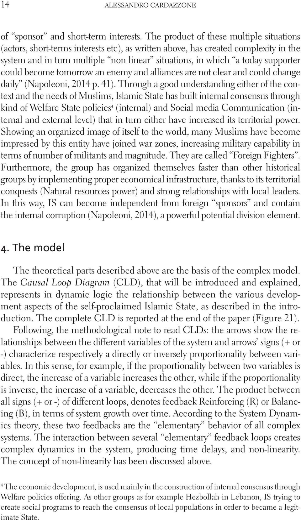 supporter could become tomorrow an enemy and alliances are not clear and could change daily (Napoleoni, 2014 p. 41).