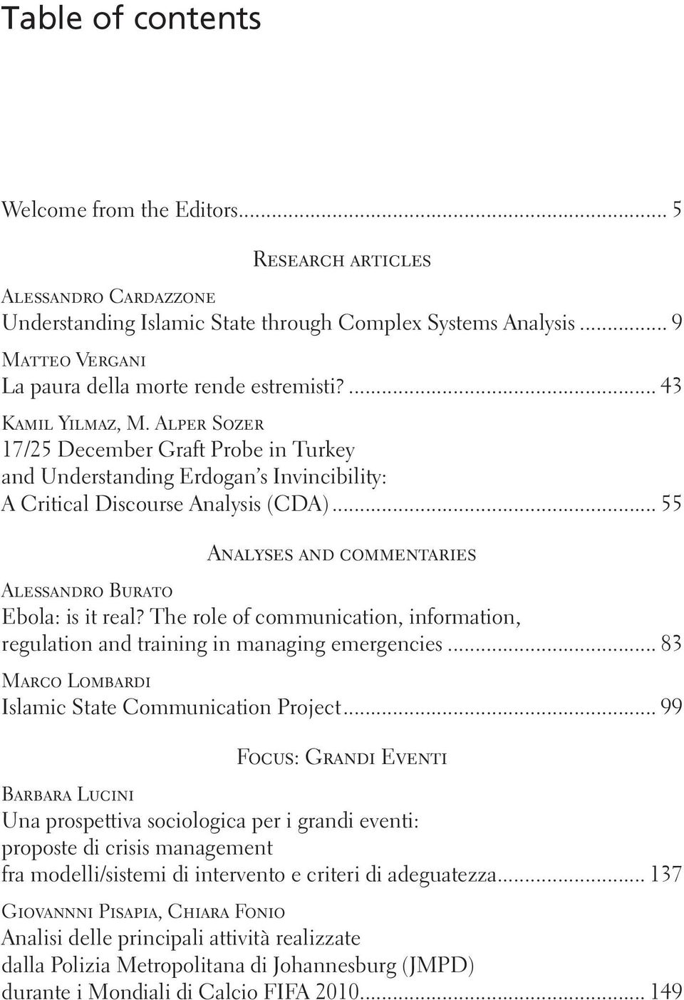 Alper Sozer 17/25 December Graft Probe in Turkey and Understanding Erdogan s Invincibility: A Critical Discourse Analysis (CDA)... 55 Analyses and commentaries Alessandro Burato Ebola: is it real?