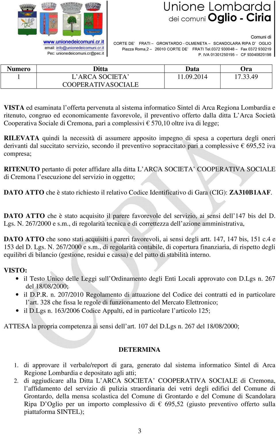 ditta L Arca Società Cooperativa Sociale di Cremona, pari a complessivi 570,10 oltre iva di legge; RILEVATA quindi la necessità di assumere apposito impegno di spesa a copertura degli oneri derivanti