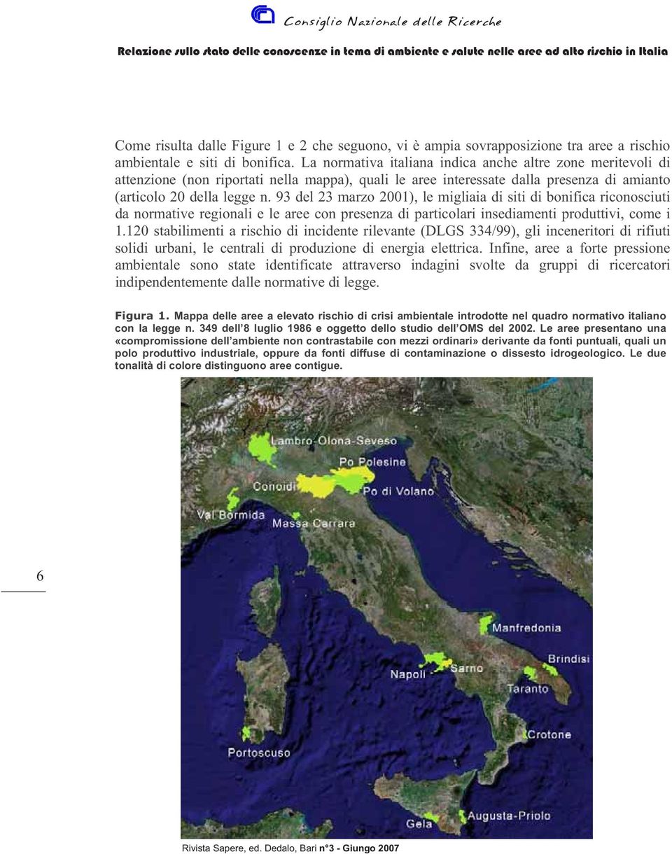 93 del 23 marzo 2001), le migliaia di siti di bonifica riconosciuti da normative regionali e le aree con presenza di particolari insediamenti produttivi, come i 1.